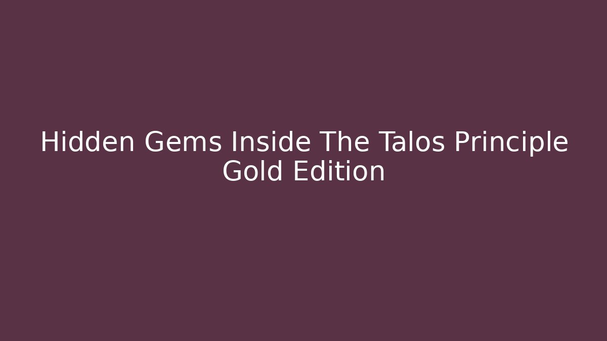 Hidden Gems Inside The Talos Principle Gold Edition