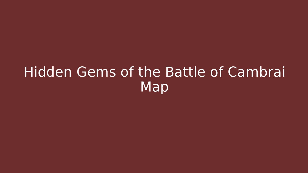 Hidden Gems of the Battle of Cambrai Map