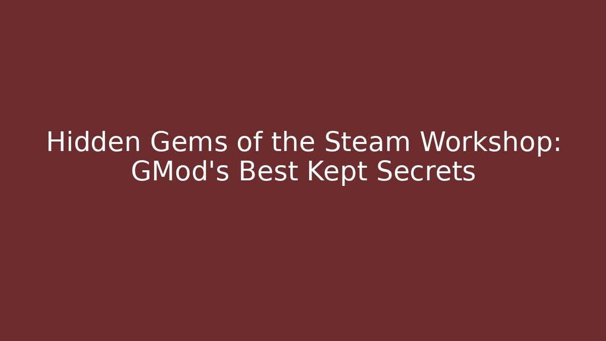 Hidden Gems of the Steam Workshop: GMod’s Best Kept Secrets