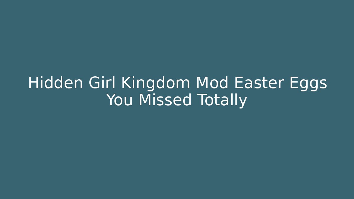Hidden Girl Kingdom Mod Easter Eggs You Missed Totally