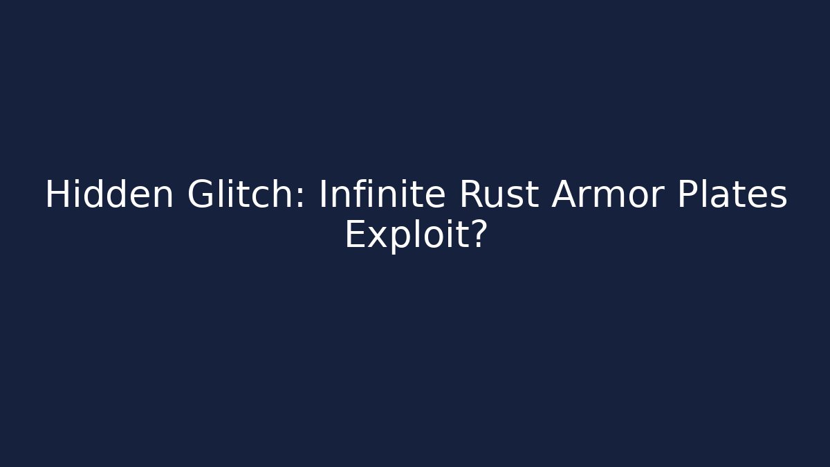 Hidden Glitch: Infinite Rust Armor Plates Exploit?