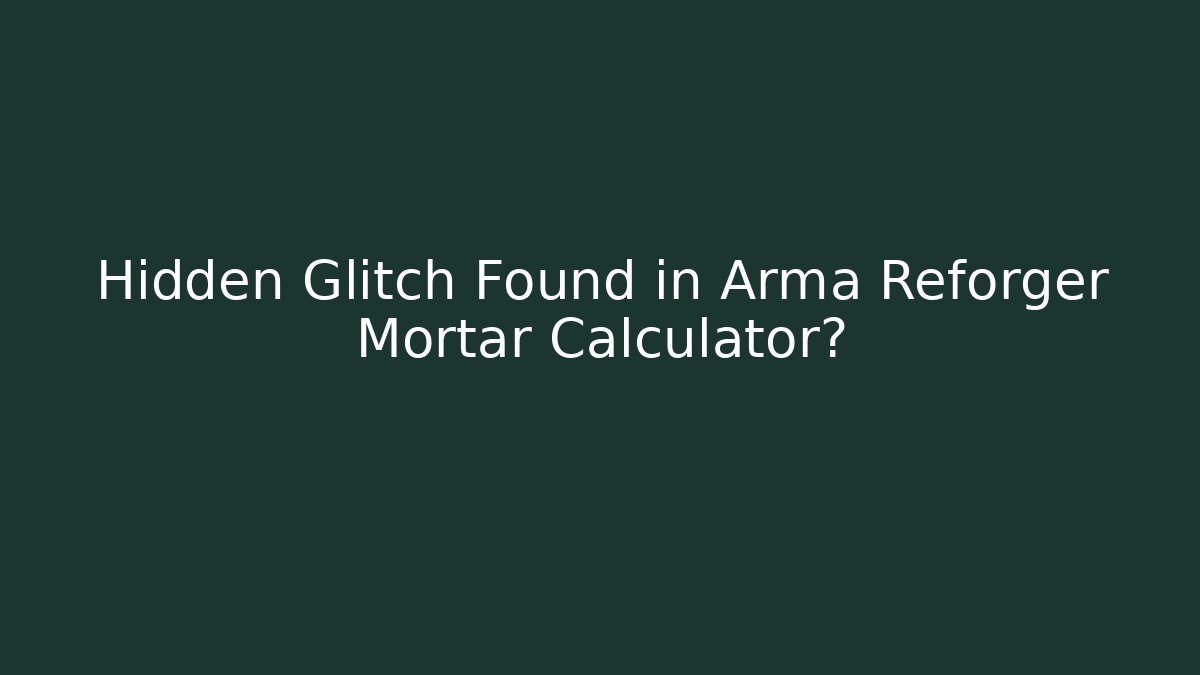 Hidden Glitch Found in Arma Reforger Mortar Calculator?