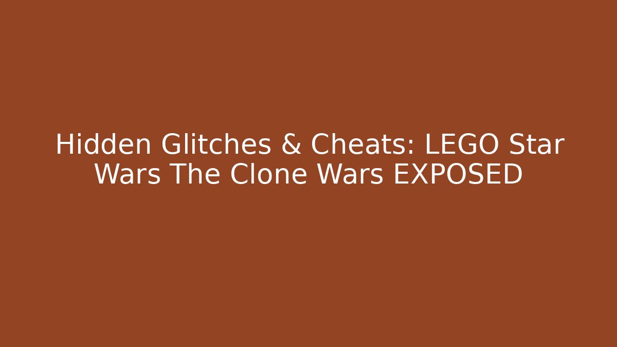 Hidden Glitches & Cheats: LEGO Star Wars The Clone Wars EXPOSED