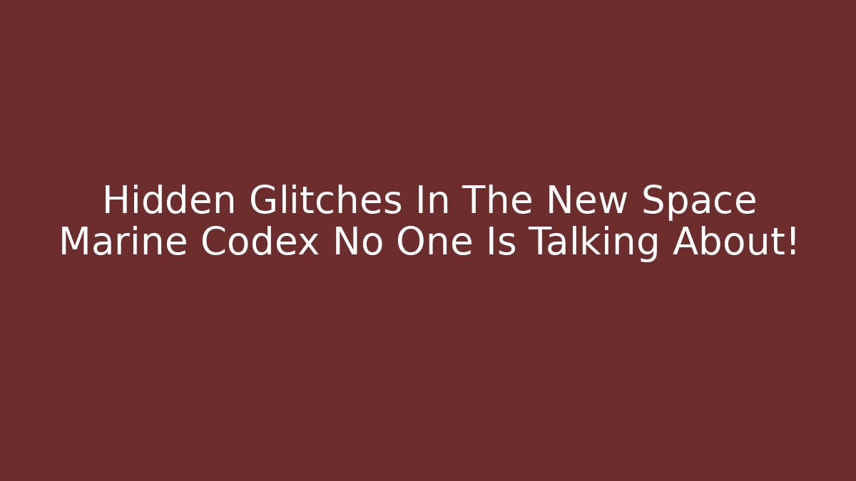 Hidden Glitches In The New Space Marine Codex No One Is Talking About!