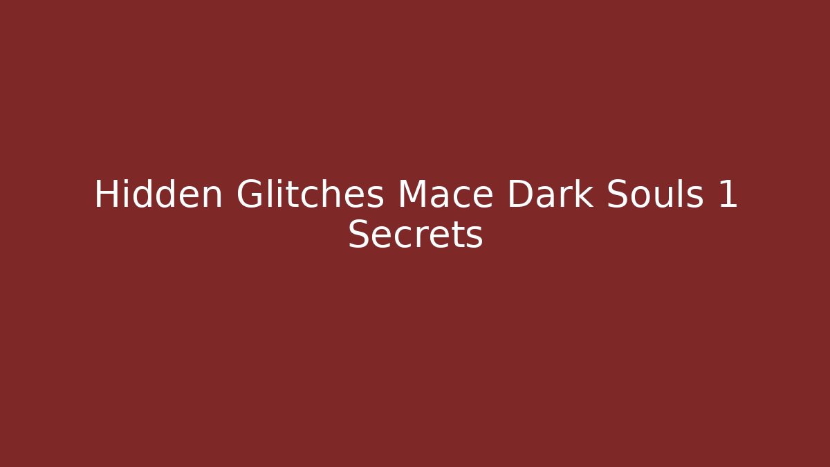 Hidden Glitches Mace Dark Souls 1 Secrets