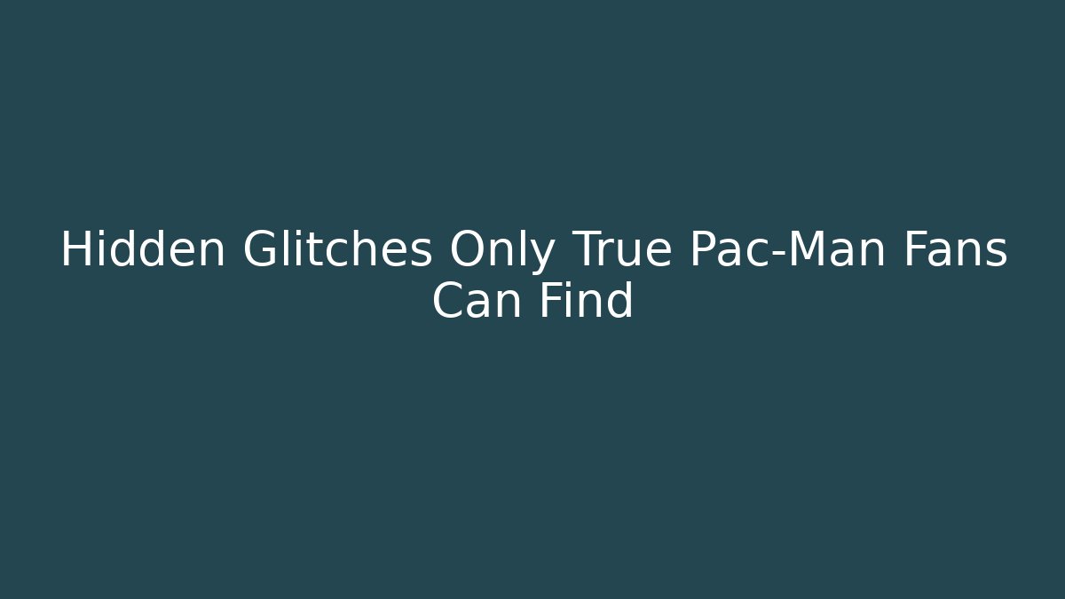 Hidden Glitches Only True Pac-Man Fans Can Find