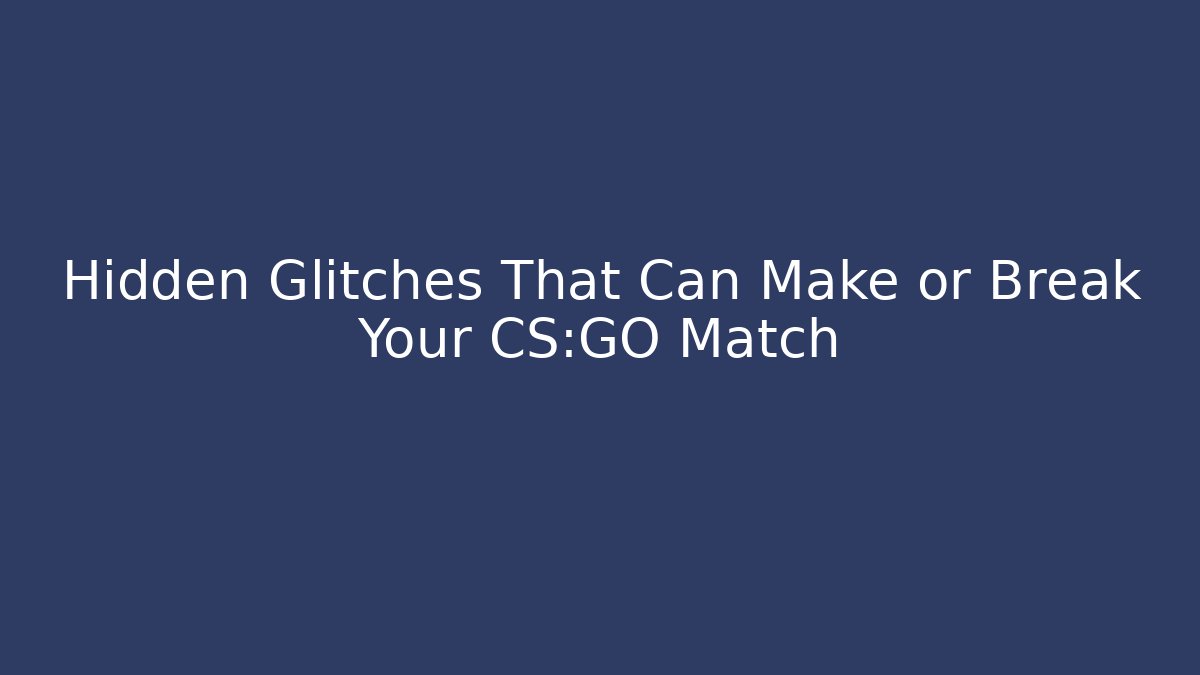 Hidden Glitches That Can Make or Break Your CS:GO Match