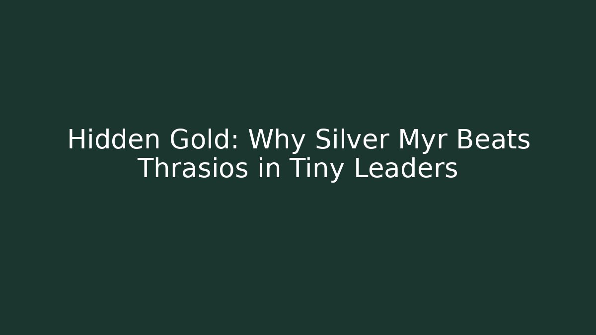 Hidden Gold: Why Silver Myr Beats Thrasios in Tiny Leaders