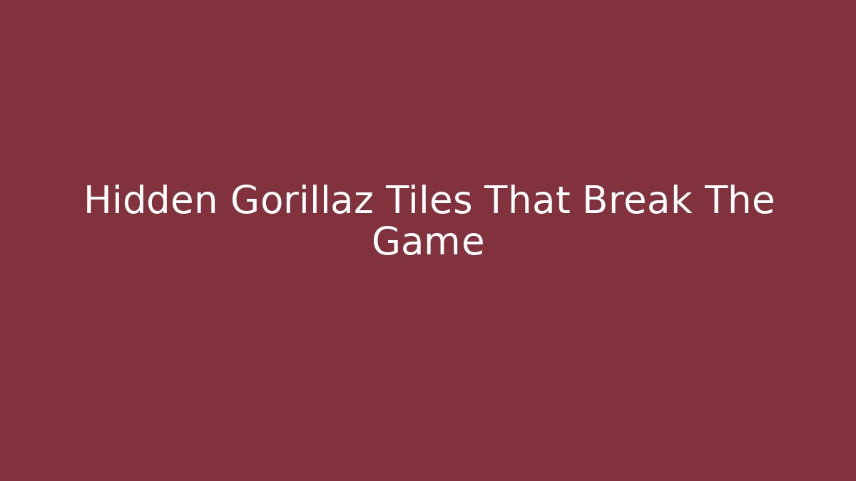 Hidden Gorillaz Tiles That Break The Game