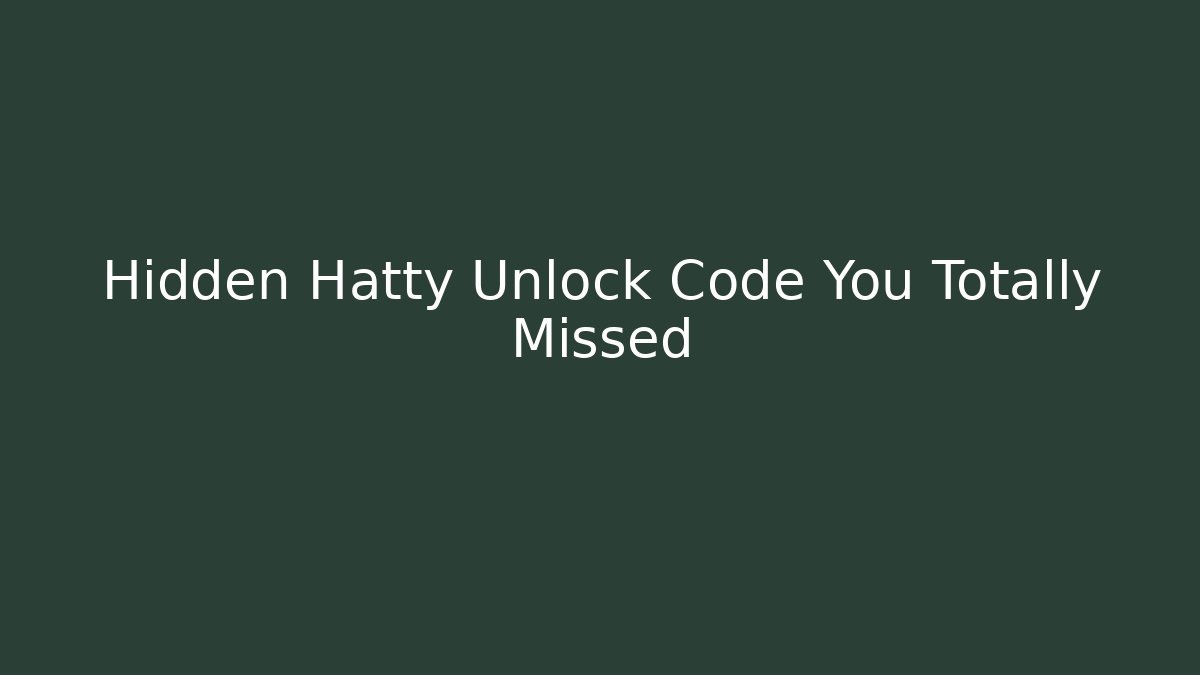 Hidden Hatty Unlock Code You Totally Missed