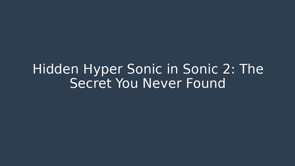 Hidden Hyper Sonic in Sonic 2: The Secret You Never Found