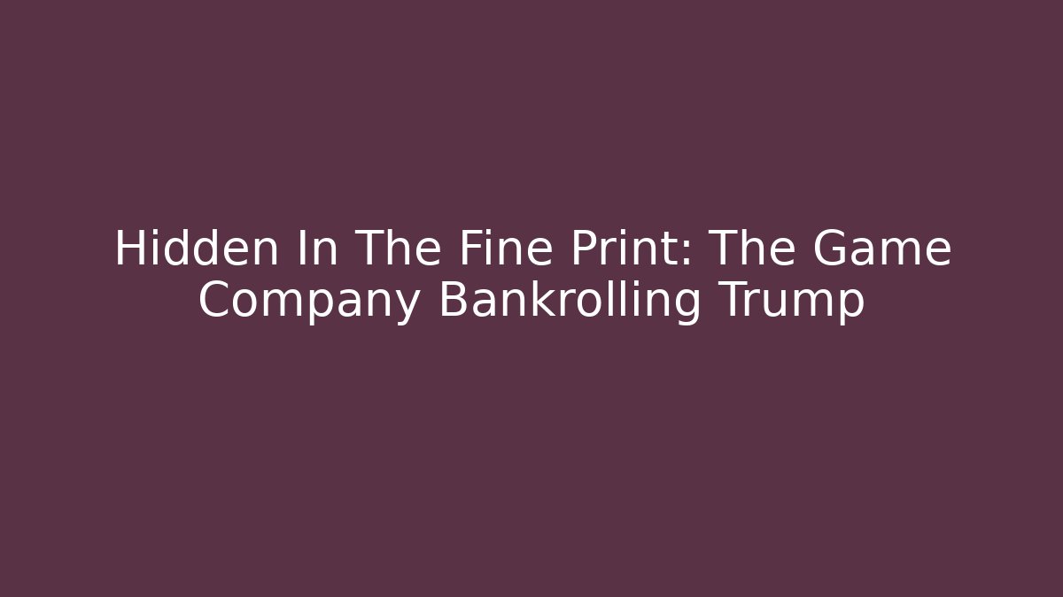 Hidden In The Fine Print: The Game Company Bankrolling Trump