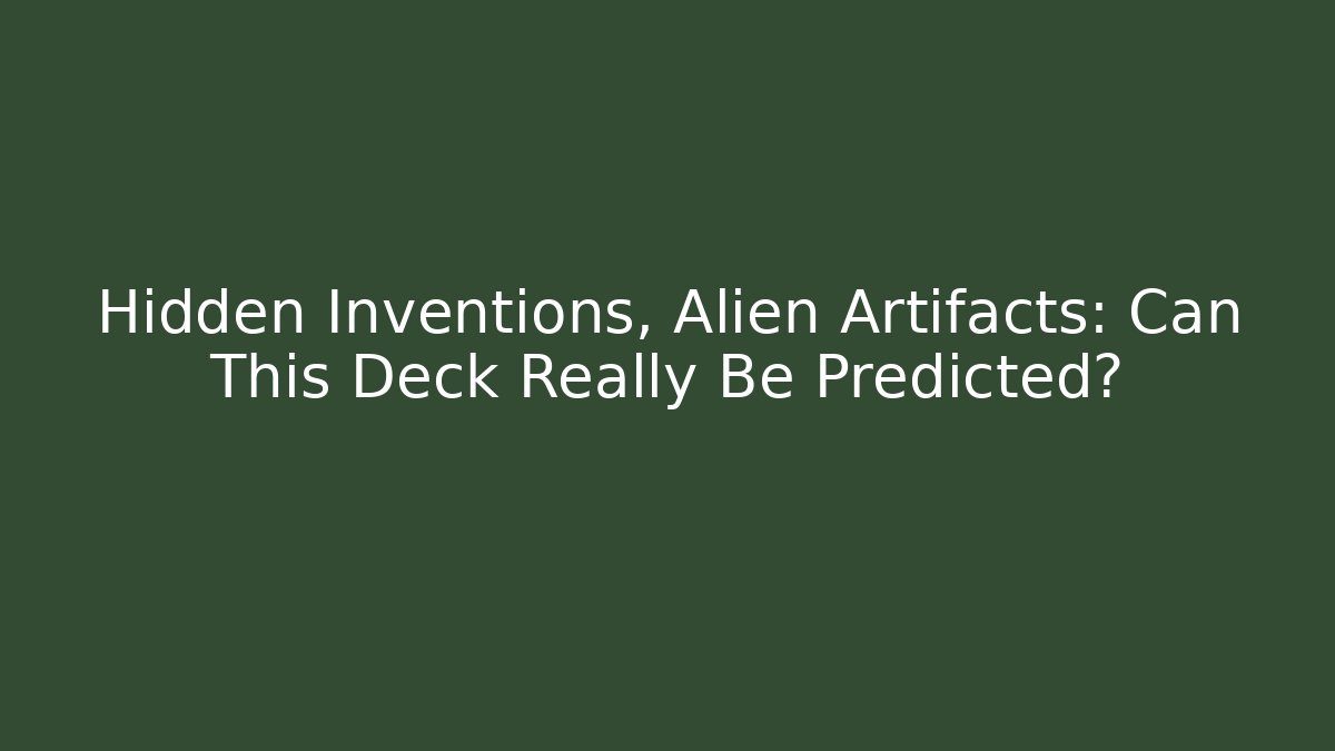 Hidden Inventions, Alien Artifacts: Can This Deck Really Be Predicted?