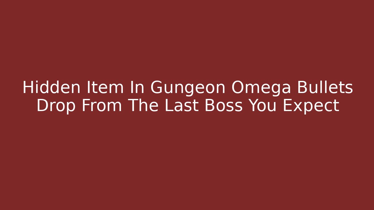 Hidden Item In Gungeon Omega Bullets Drop From The Last Boss You Expect