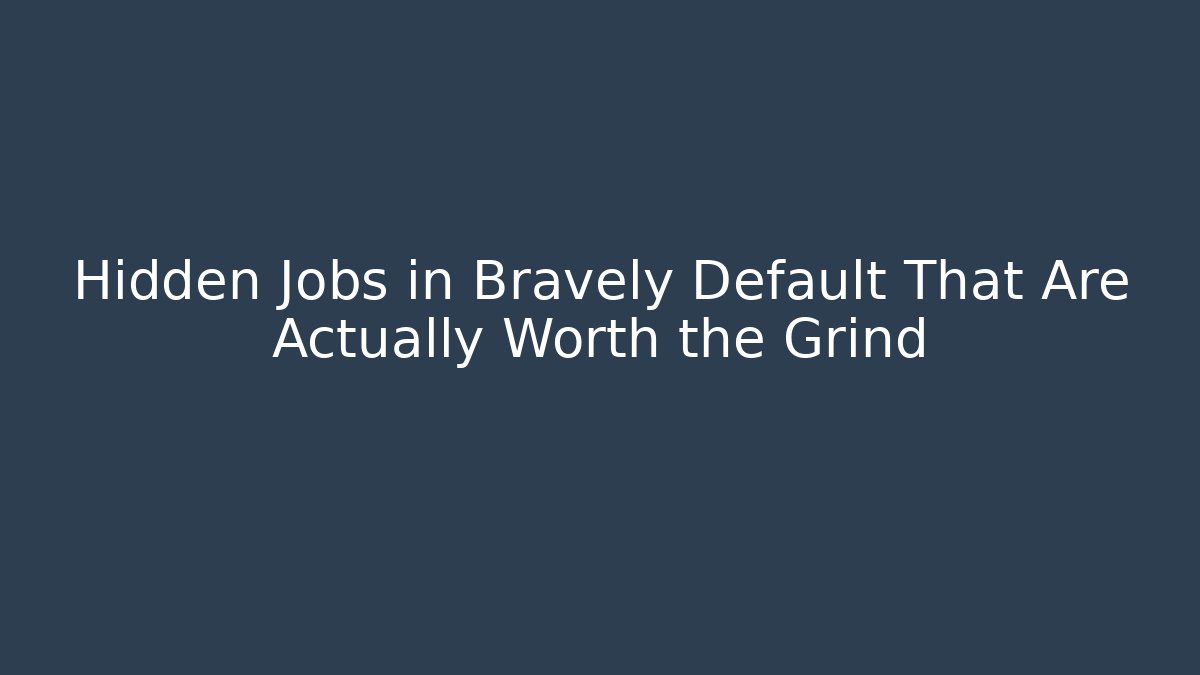 Hidden Jobs in Bravely Default That Are Actually Worth the Grind