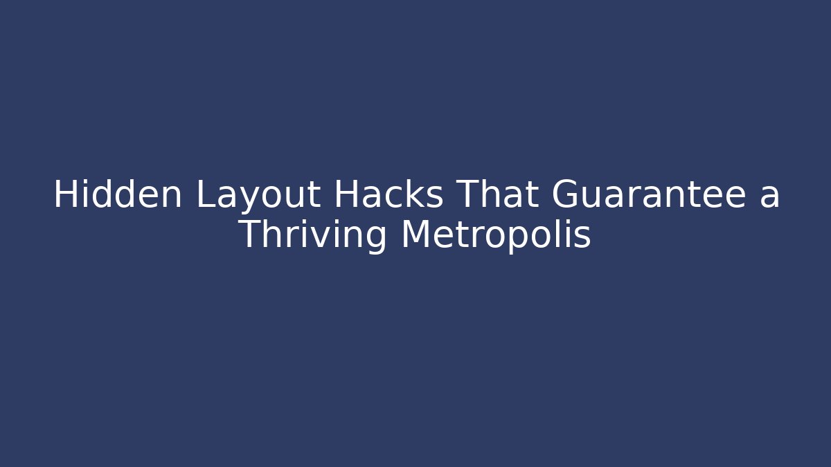 Hidden Layout Hacks That Guarantee a Thriving Metropolis - Felix Cat Insurance