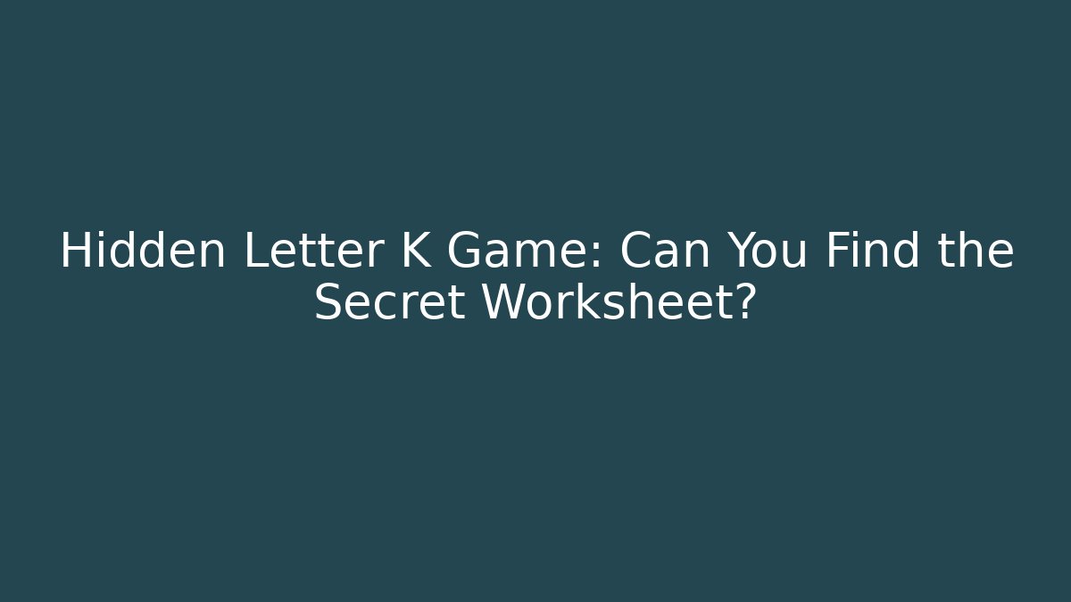 Hidden Letter K Game: Can You Find the Secret Worksheet?