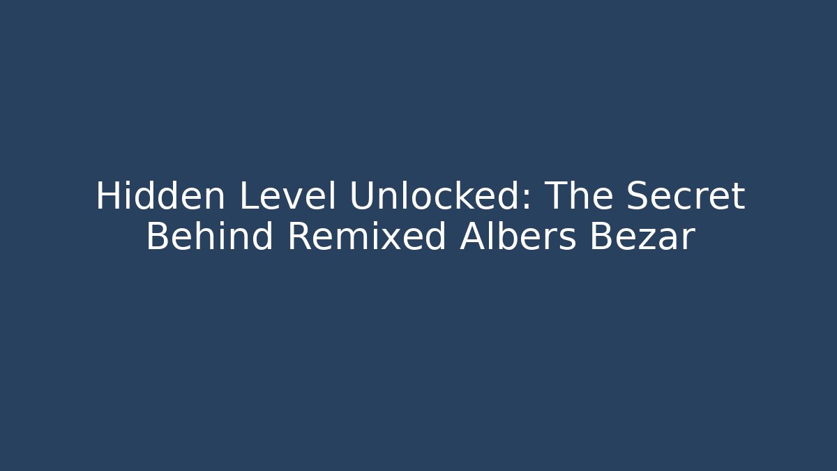 Hidden Level Unlocked: The Secret Behind Remixed Albers Bezar