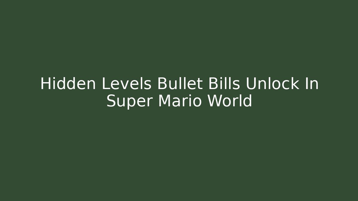 Hidden Levels Bullet Bills Unlock In Super Mario World