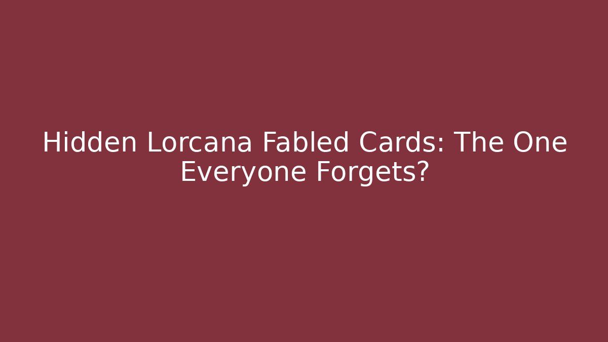 Hidden Lorcana Fabled Cards: The One Everyone Forgets?