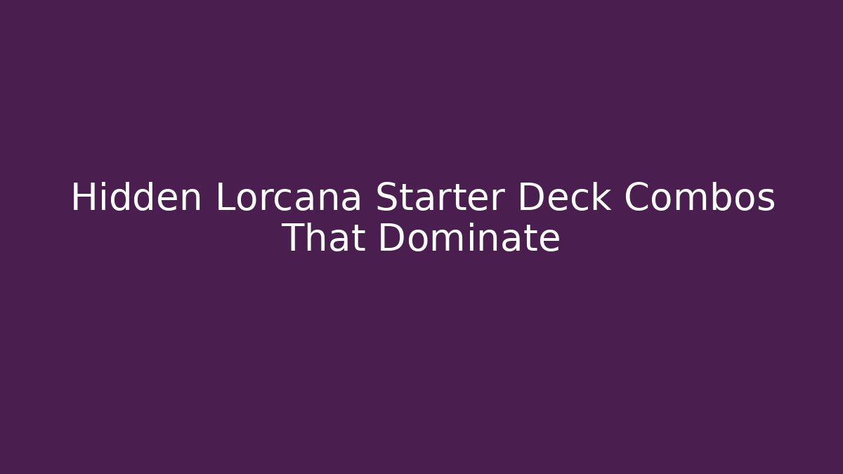 Hidden Lorcana Starter Deck Combos That Dominate