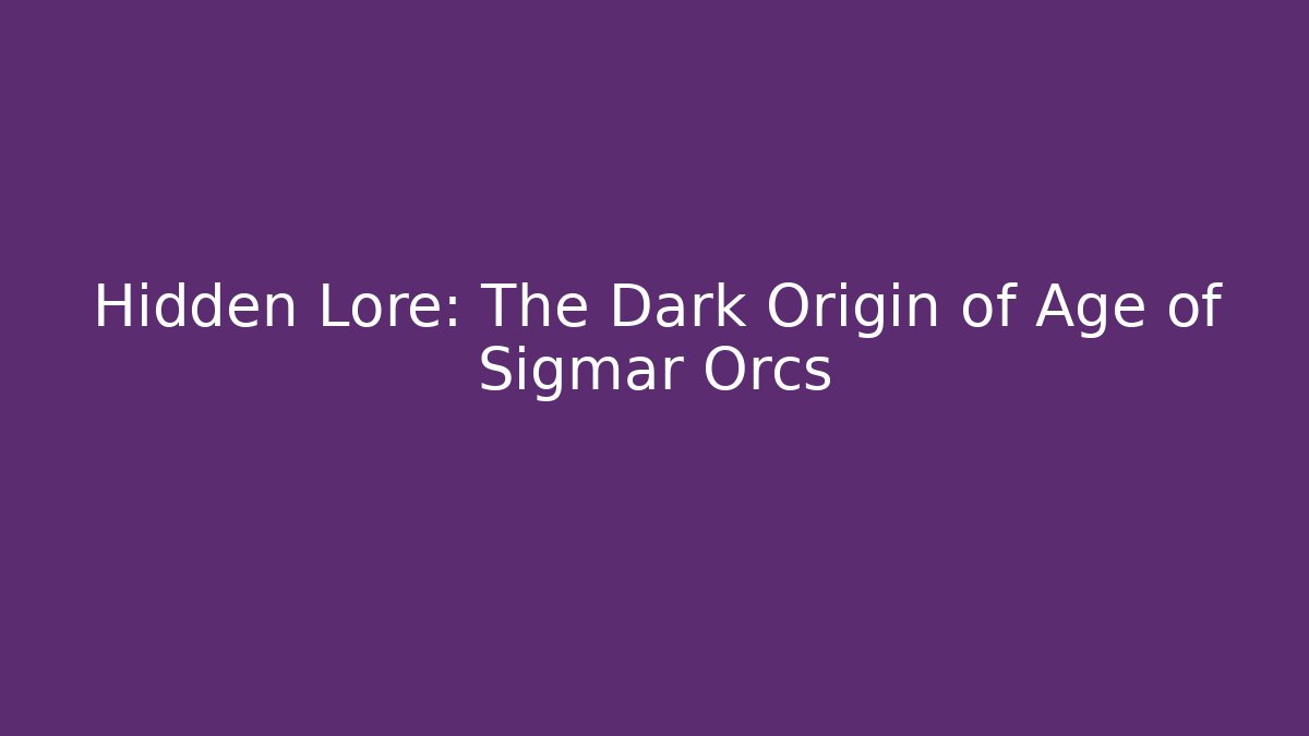 Hidden Lore: The Dark Origin of Age of Sigmar Orcs - Felix Cat Insurance