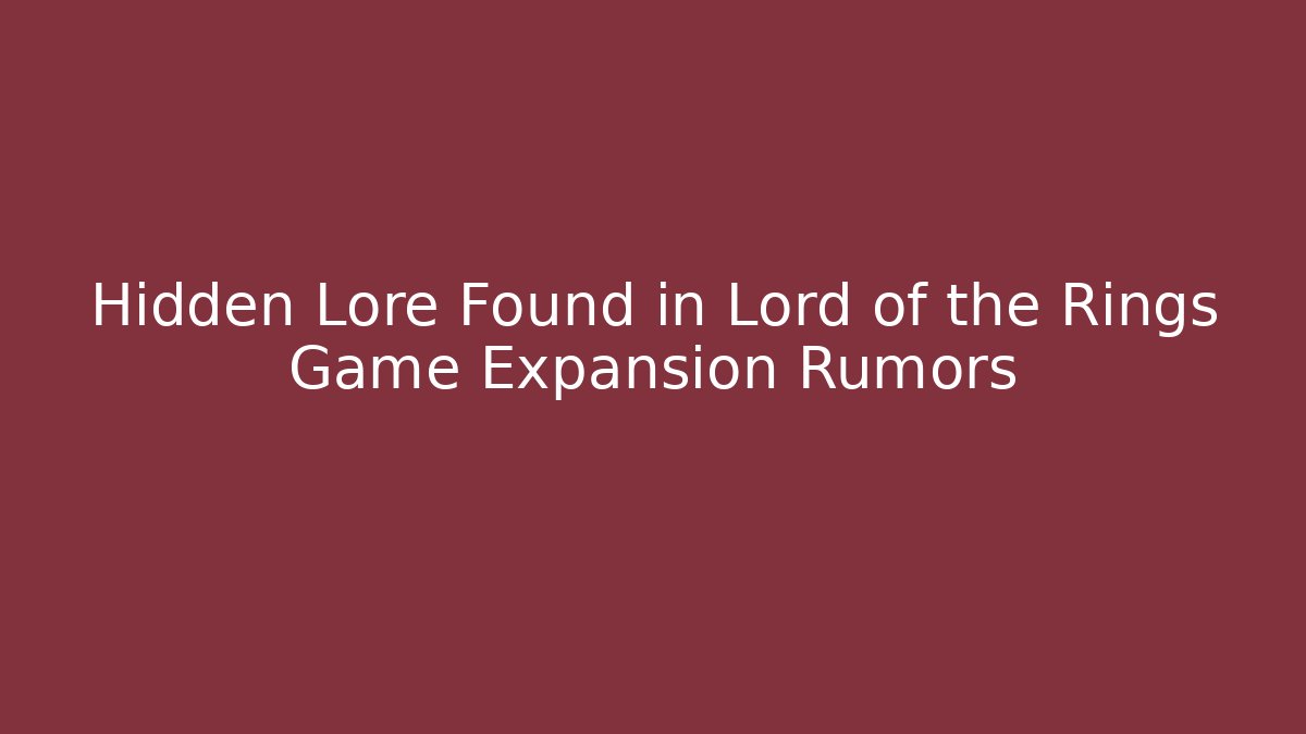 Hidden Lore Found in Lord of the Rings Game Expansion Rumors