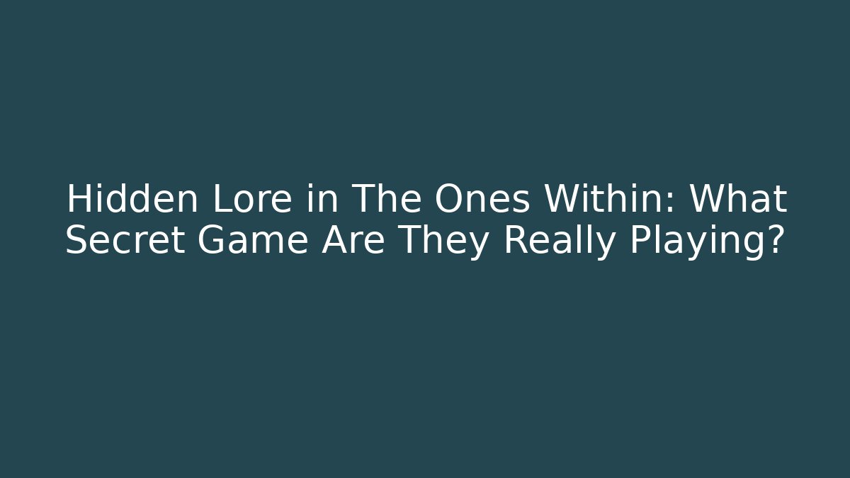 Hidden Lore in The Ones Within: What Secret Game Are They Really Playing?