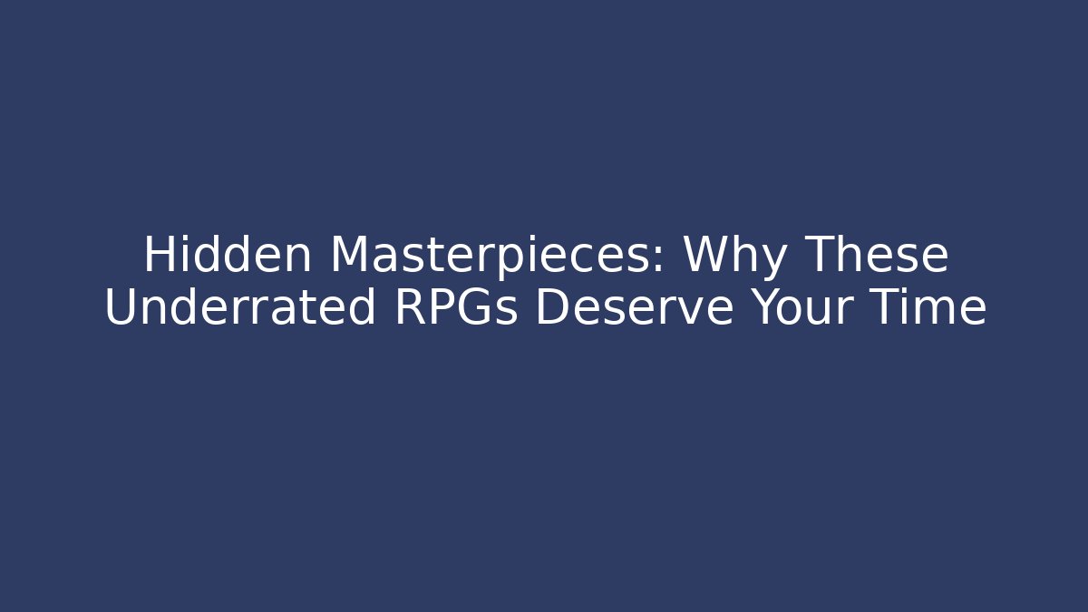 Hidden Masterpieces: Why These Underrated RPGs Deserve Your Time
