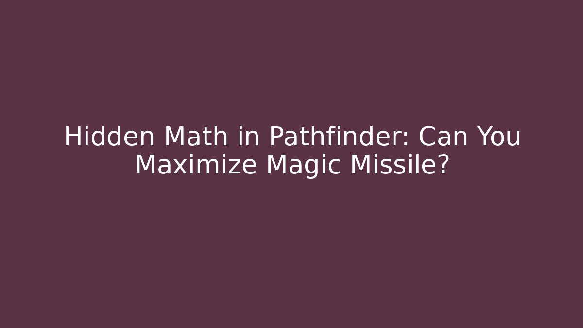 Hidden Math in Pathfinder: Can You Maximize Magic Missile?