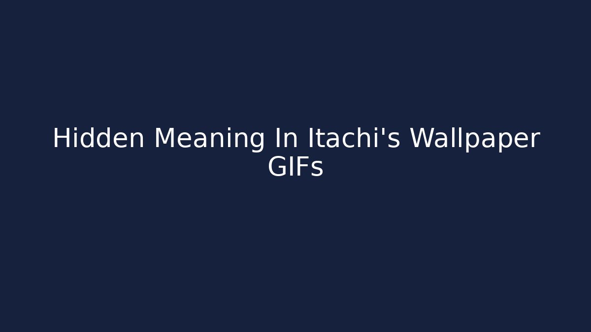Hidden Meaning In Itachi's Wallpaper GIFs