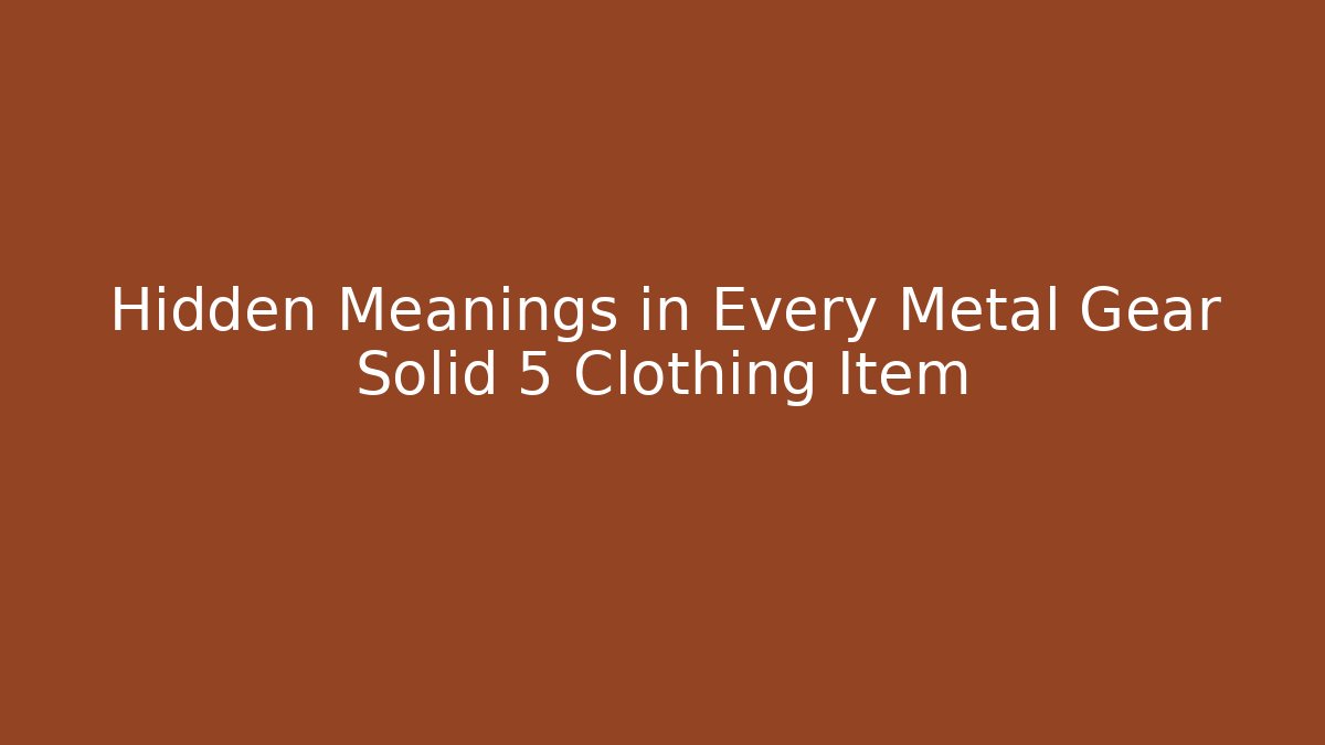 Hidden Meanings in Every Metal Gear Solid 5 Clothing Item