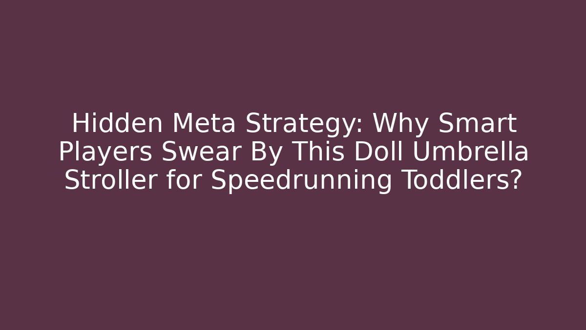 Hidden Meta Strategy: Why Smart Players Swear By This Doll Umbrella Stroller for Speedrunning Toddlers?