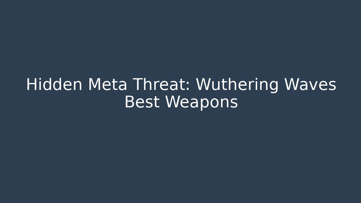 Hidden Meta Threat: Wuthering Waves Best Weapons - Felix Cat Insurance
