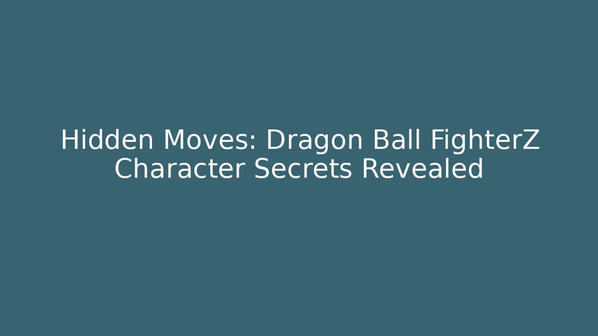 Hidden Moves: Dragon Ball FighterZ Character Secrets Revealed - Felix Cat Insurance
