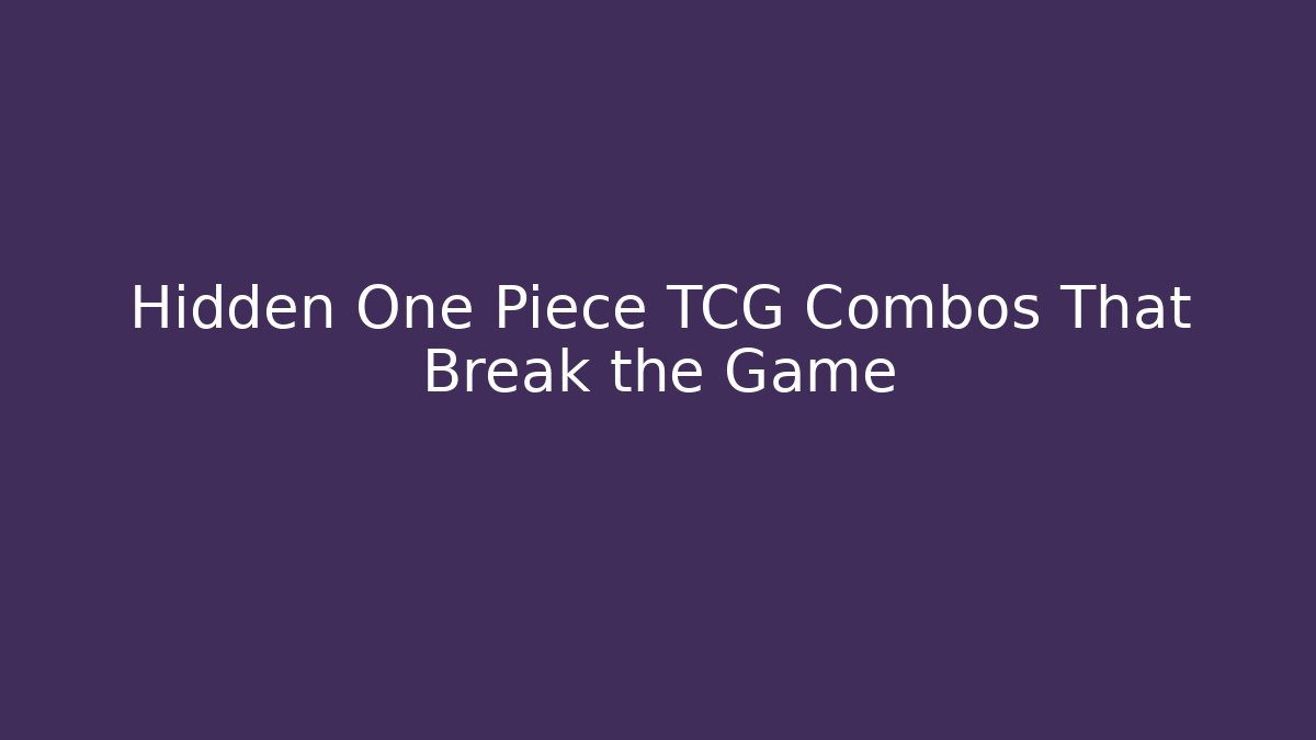 Hidden One Piece TCG Combos That Break the Game