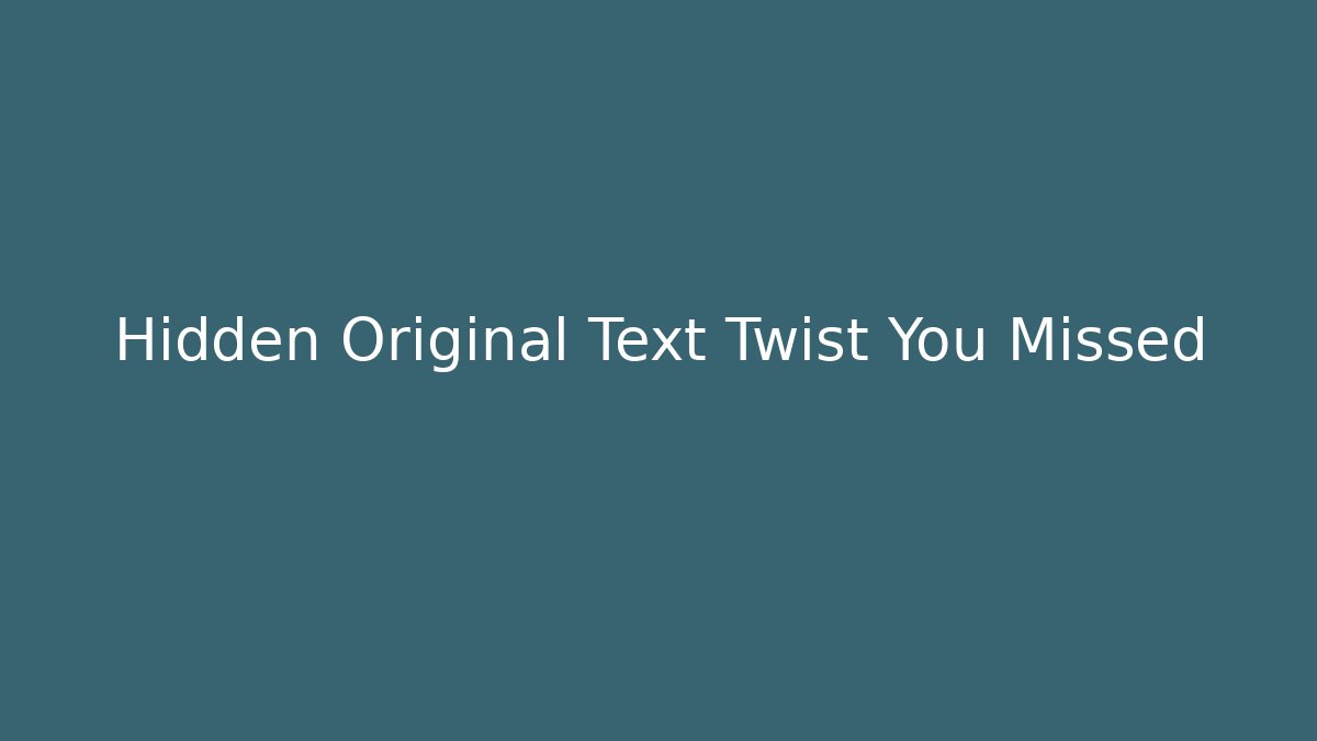 Hidden Original Text Twist You Missed