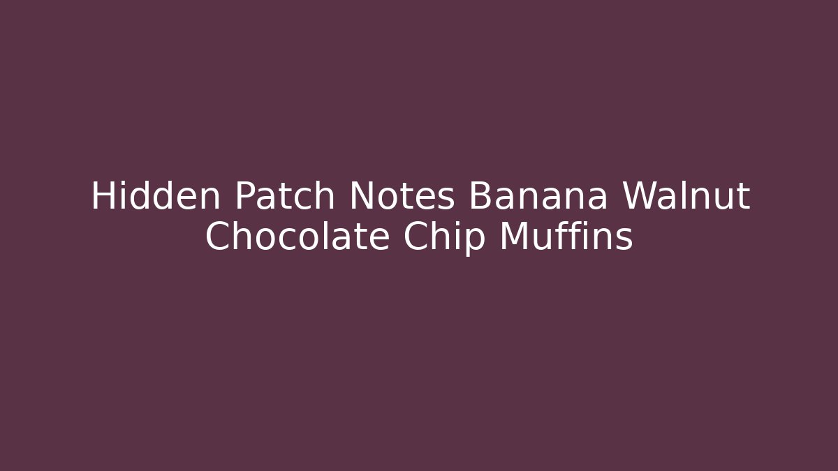 Hidden Patch Notes Banana Walnut Chocolate Chip Muffins