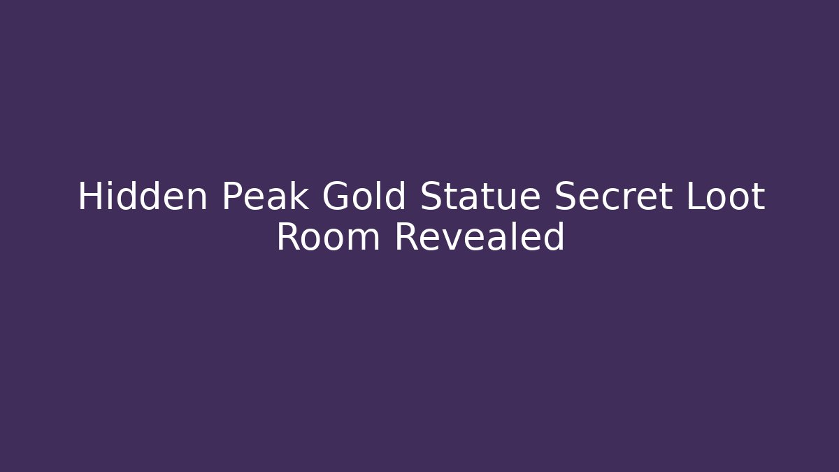 Hidden Peak Gold Statue Secret Loot Room Revealed