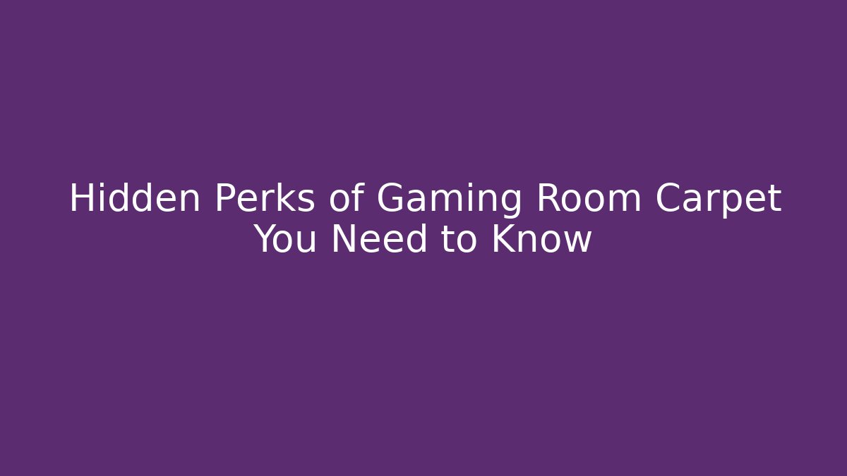 Hidden Perks of Gaming Room Carpet You Need to Know