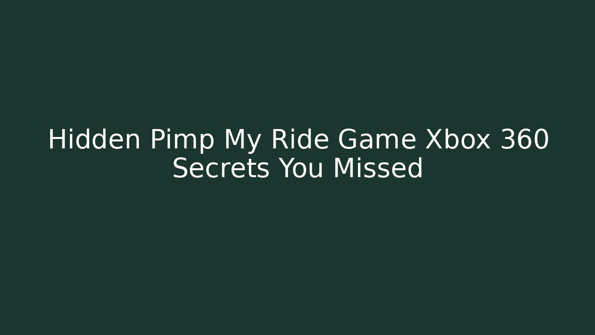 Hidden Pimp My Ride Game Xbox 360 Secrets You Missed