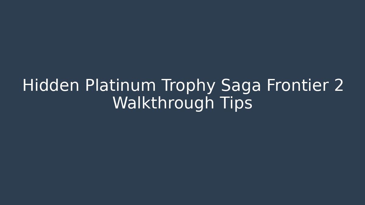 Hidden Platinum Trophy Saga Frontier 2 Walkthrough Tips - Felix Cat Insurance