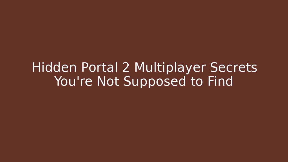 Hidden Portal 2 Multiplayer Secrets You're Not Supposed to Find