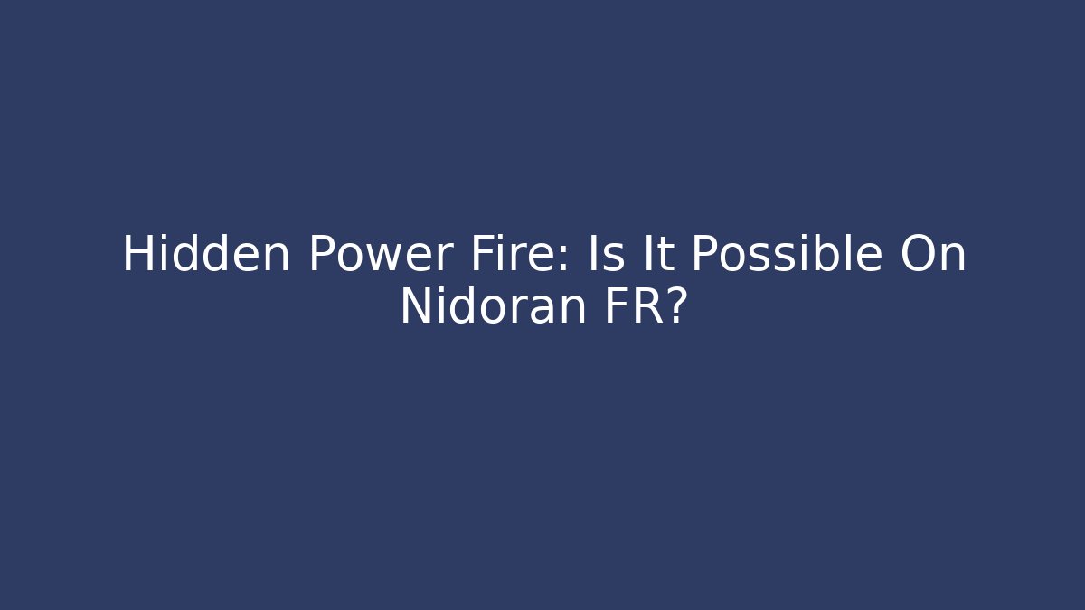 Hidden Power Fire: Is It Possible On Nidoran FR?