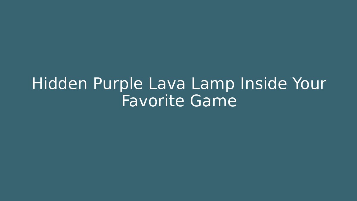 Hidden Purple Lava Lamp Inside Your Favorite Game
