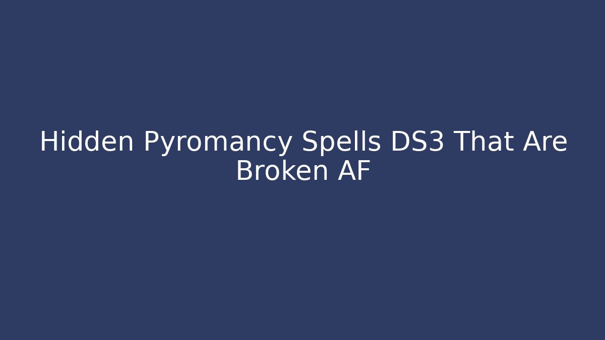 Hidden Pyromancy Spells DS3 That Are Broken AF