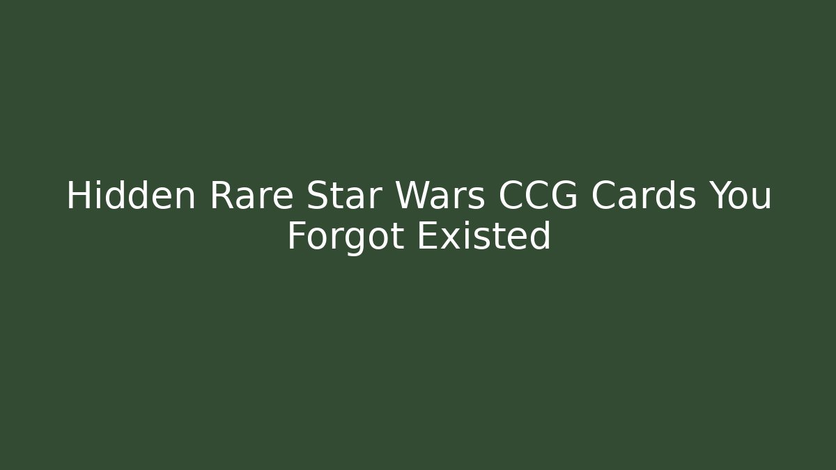Hidden Rare Star Wars CCG Cards You Forgot Existed
