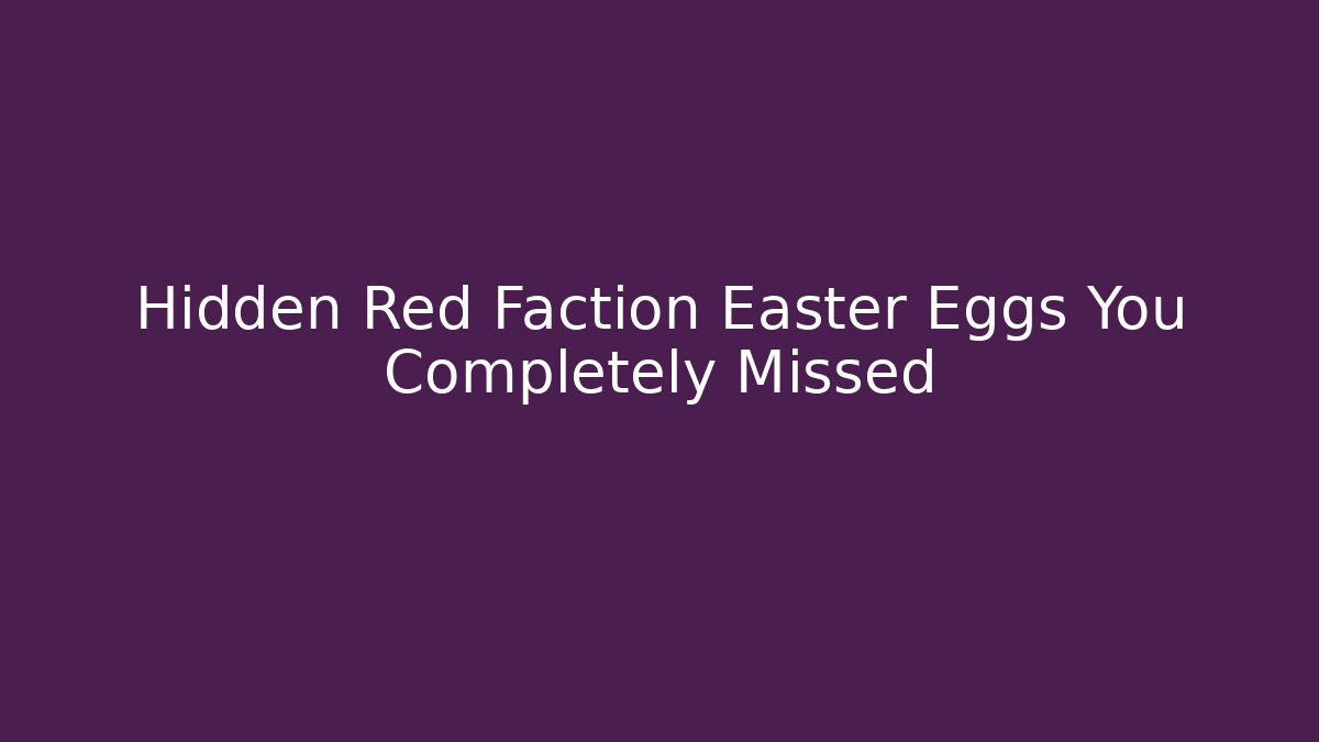 Hidden Red Faction Easter Eggs You Completely Missed