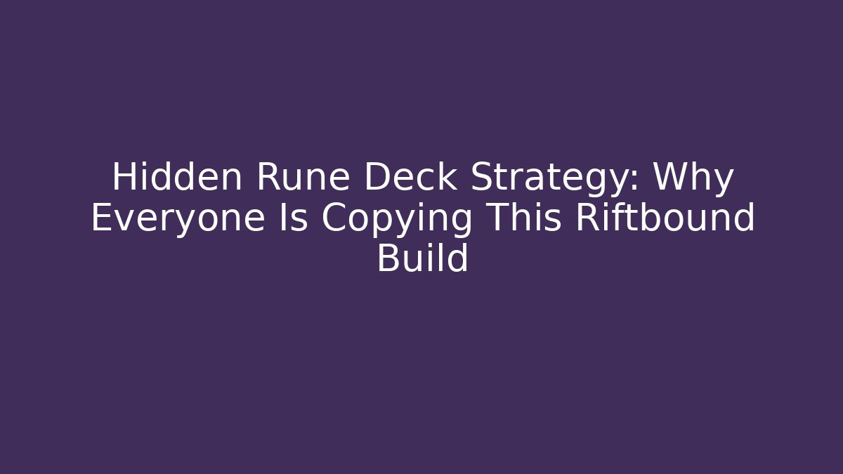 Hidden Rune Deck Strategy: Why Everyone Is Copying This Riftbound Build
