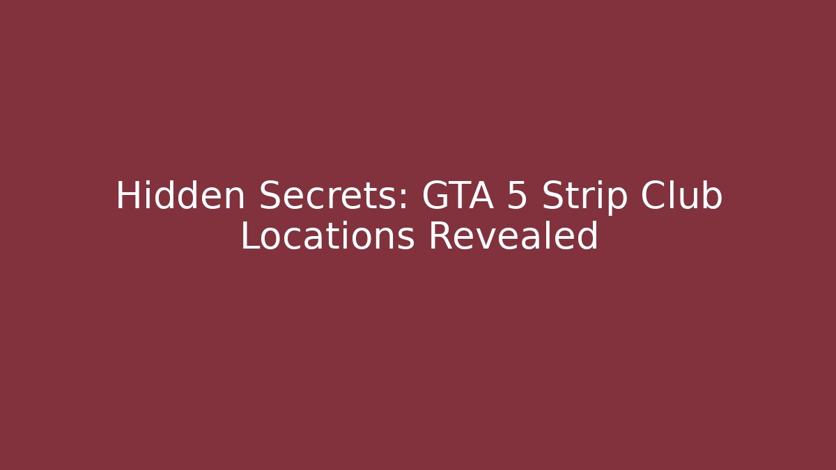 Hidden Secrets: GTA 5 Strip Club Locations Revealed